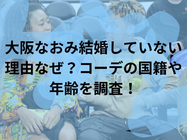 大坂なおみ　結婚してない　　コーデ　理由　国籍